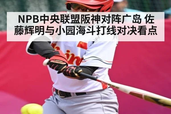 NPB中央联盟阪神对阵广岛 佐藤辉明与小园海斗打线对决看点 | kaiyun